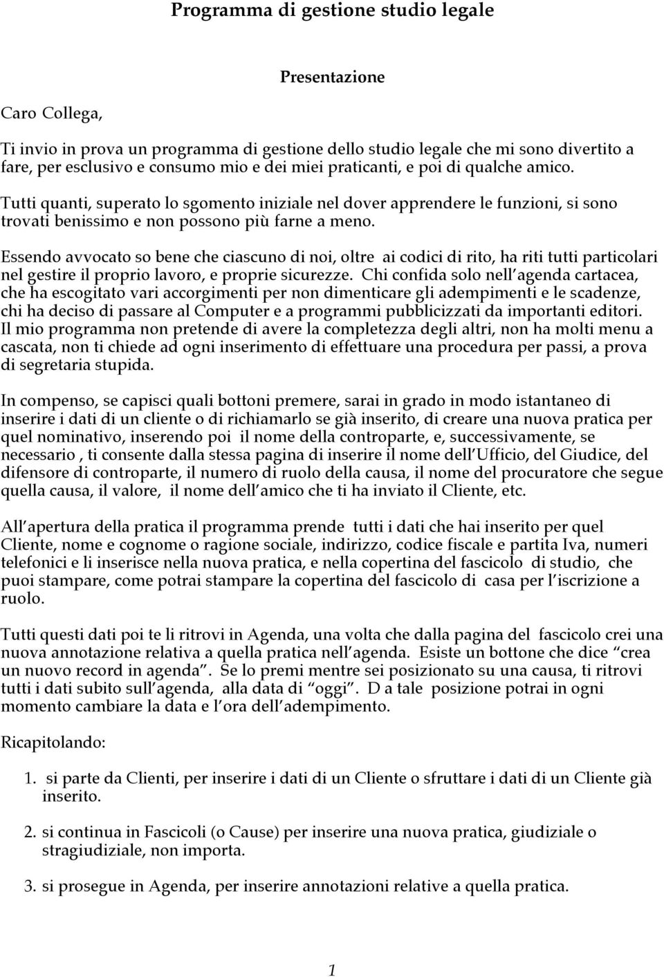 Essendo avvocato so bene che ciascuno di noi, oltre ai codici di rito, ha riti tutti particolari nel gestire il proprio lavoro, e proprie sicurezze.