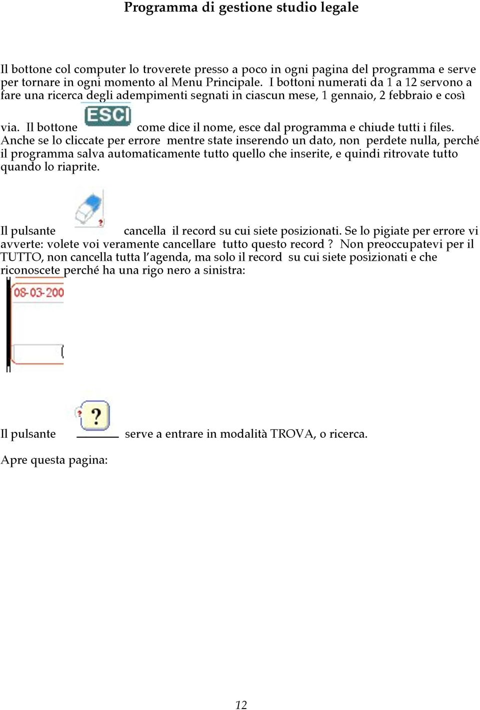 Il bottone come dice il nome, esce dal programma e chiude tutti i files.