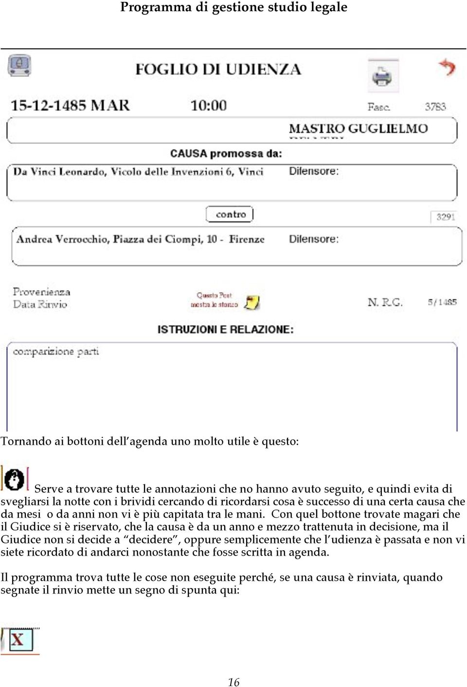 Con quel bottone trovate magari che il Giudice si è riservato, che la causa è da un anno e mezzo trattenuta in decisione, ma il Giudice non si decide a decidere, oppure