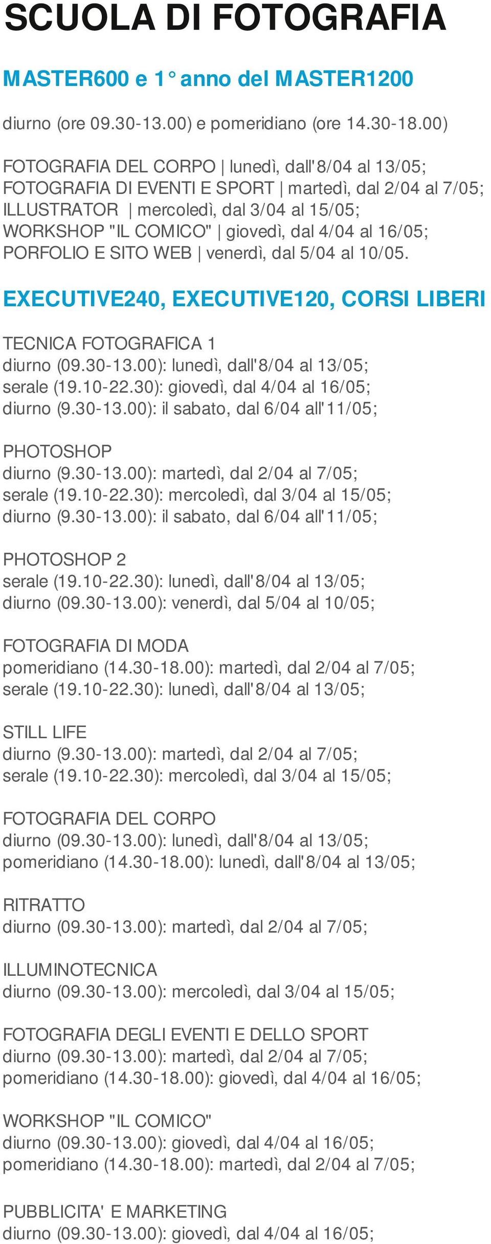 00): venerdì, dal 5/04 al 10/05; FOTOGRAFIA DI MODA STILL LIFE FOTOGRAFIA DEL CORPO pomeridiano (14.30-18.00): lunedì, dall'8/04 al 13/05; RITRATTO diurno (09.30-13.
