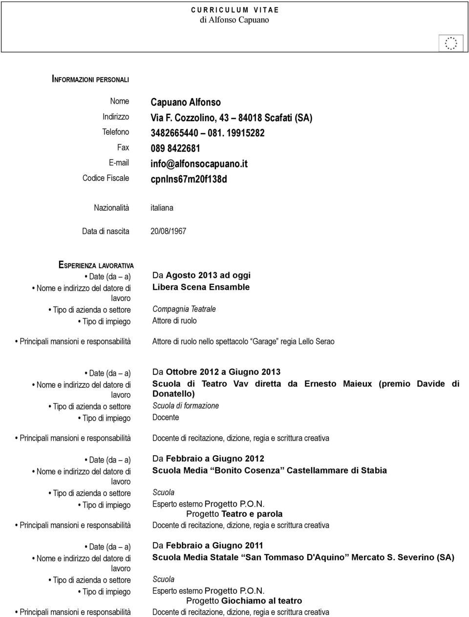 it Codice Fiscale cpnlns67m20f138d Nazionalità italiana Data di nascita 20/08/1967 ESPERIENZA LAVORATIVA Date (da a) Da Agosto 2013 ad oggi Libera Scena Ensamble Compagnia Teatrale Attore di ruolo