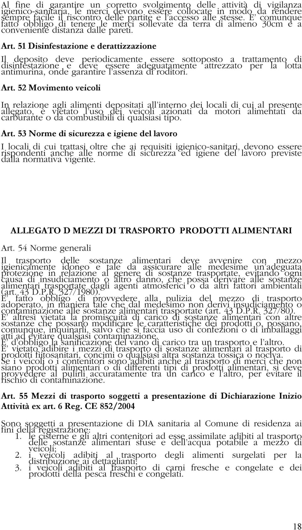 51 Disinfestazione e derattizzazione Il deposito deve periodicamente essere sottoposto a trattamento di disinfestazione e deve essere adeguatamente attrezzato per la lotta antimurina, onde garantire