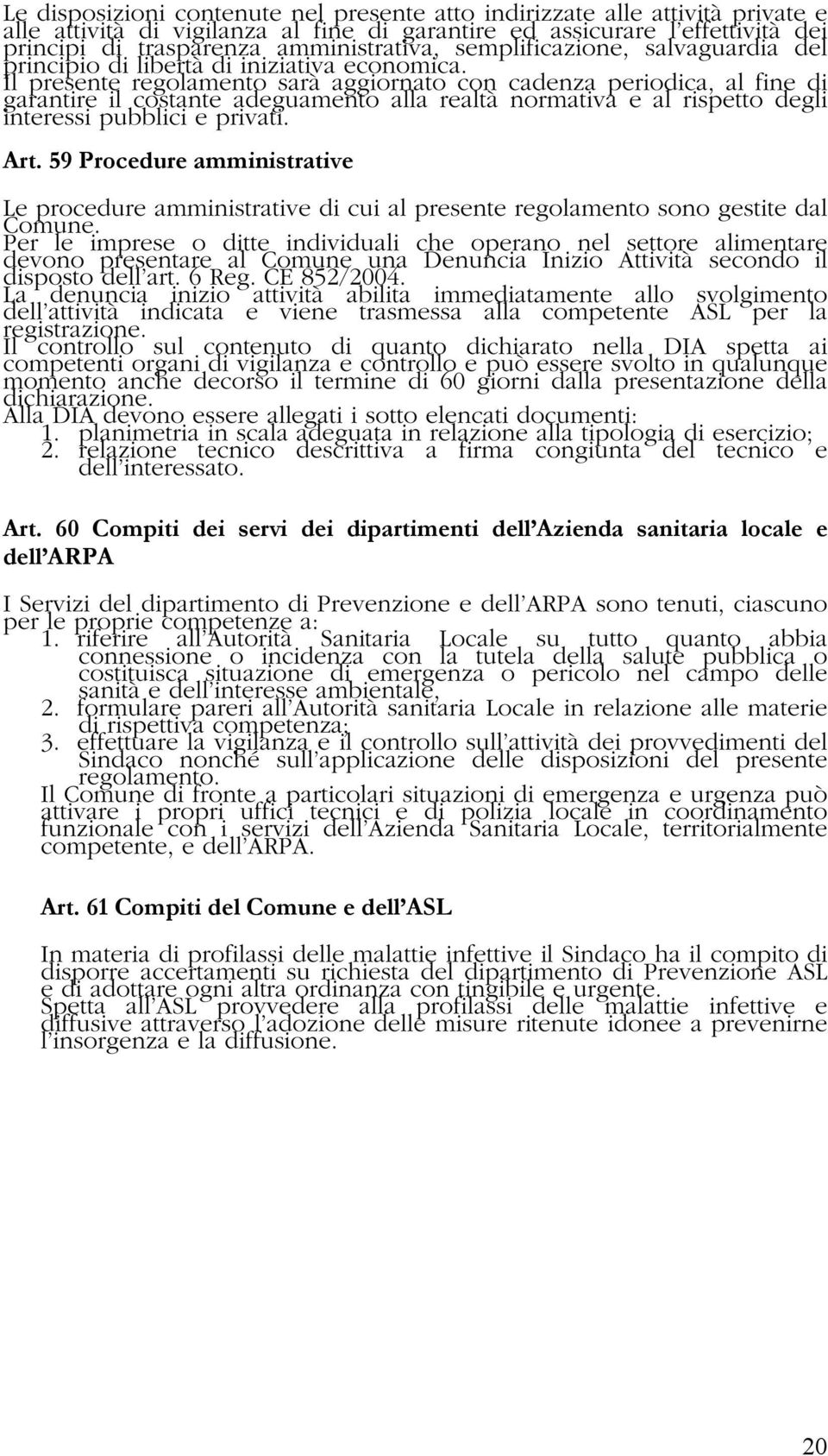 Il presente regolamento sarà aggiornato con cadenza periodica, al fine di garantire il costante adeguamento alla realtà normativa e al rispetto degli interessi pubblici e privati. Art.