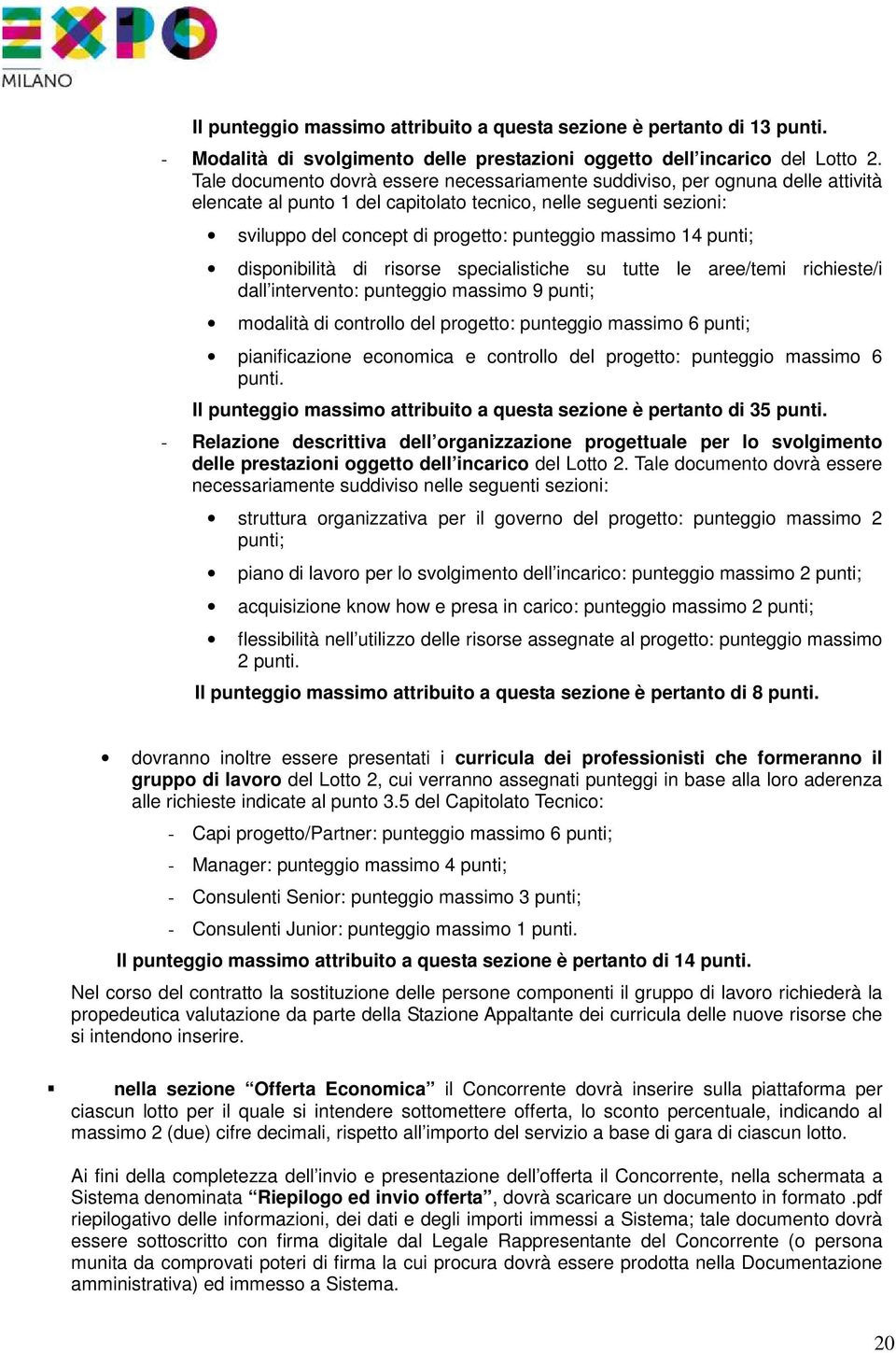 massimo 14 punti; disponibilità di risorse specialistiche su tutte le aree/temi richieste/i dall intervento: punteggio massimo 9 punti; modalità di controllo del progetto: punteggio massimo 6 punti;