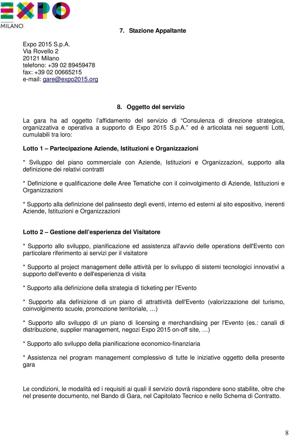 ed è articolata nei seguenti Lotti, cumulabili tra loro: Lotto 1 Partecipazione Aziende, Istituzioni e Organizzazioni * Sviluppo del piano commerciale con Aziende, Istituzioni e Organizzazioni,