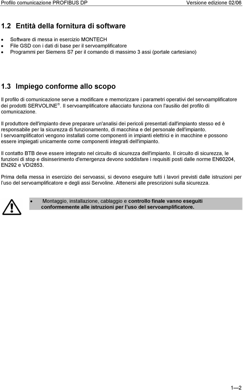 Il servoamplificatore allacciato funziona con l'ausilio del profilo di comunicazione.