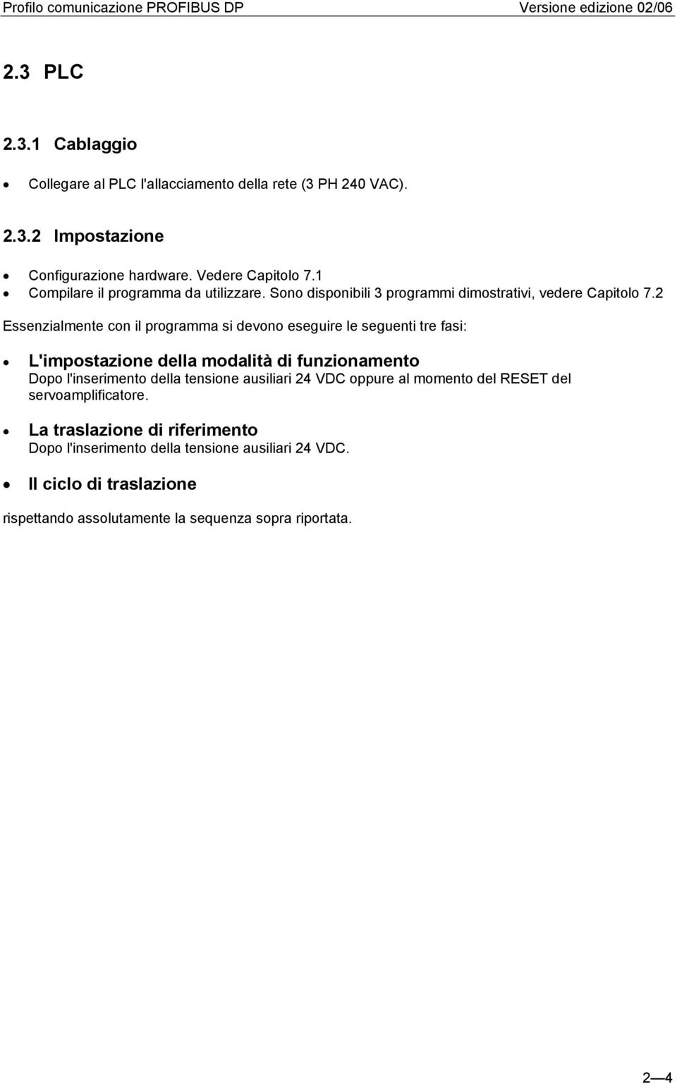 2 Essenzialmente con il programma si devono eseguire le seguenti tre fasi: L'impostazione della modalità di funzionamento Dopo l'inserimento della tensione