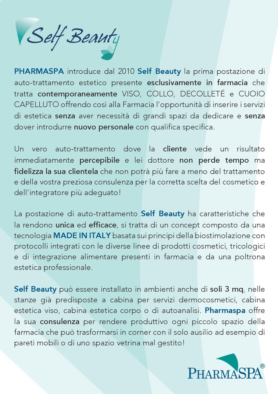 Un vero auto-trattamento dove la cliente vede un risultato immediatamente percepibile e lei dottore non perde tempo ma fidelizza la sua clientela che non potrà più fare a meno del trattamento e della