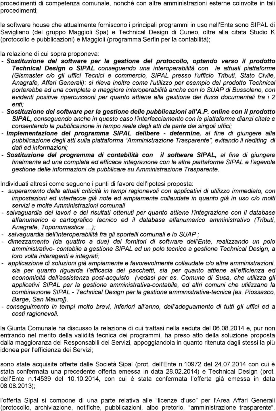 cui sopra proponeva: - Sostituzione del software per la gestione del protocollo, optando verso il prodotto Technical Design o SIPAL conseguendo una interoperabilità con le attuali piattaforme