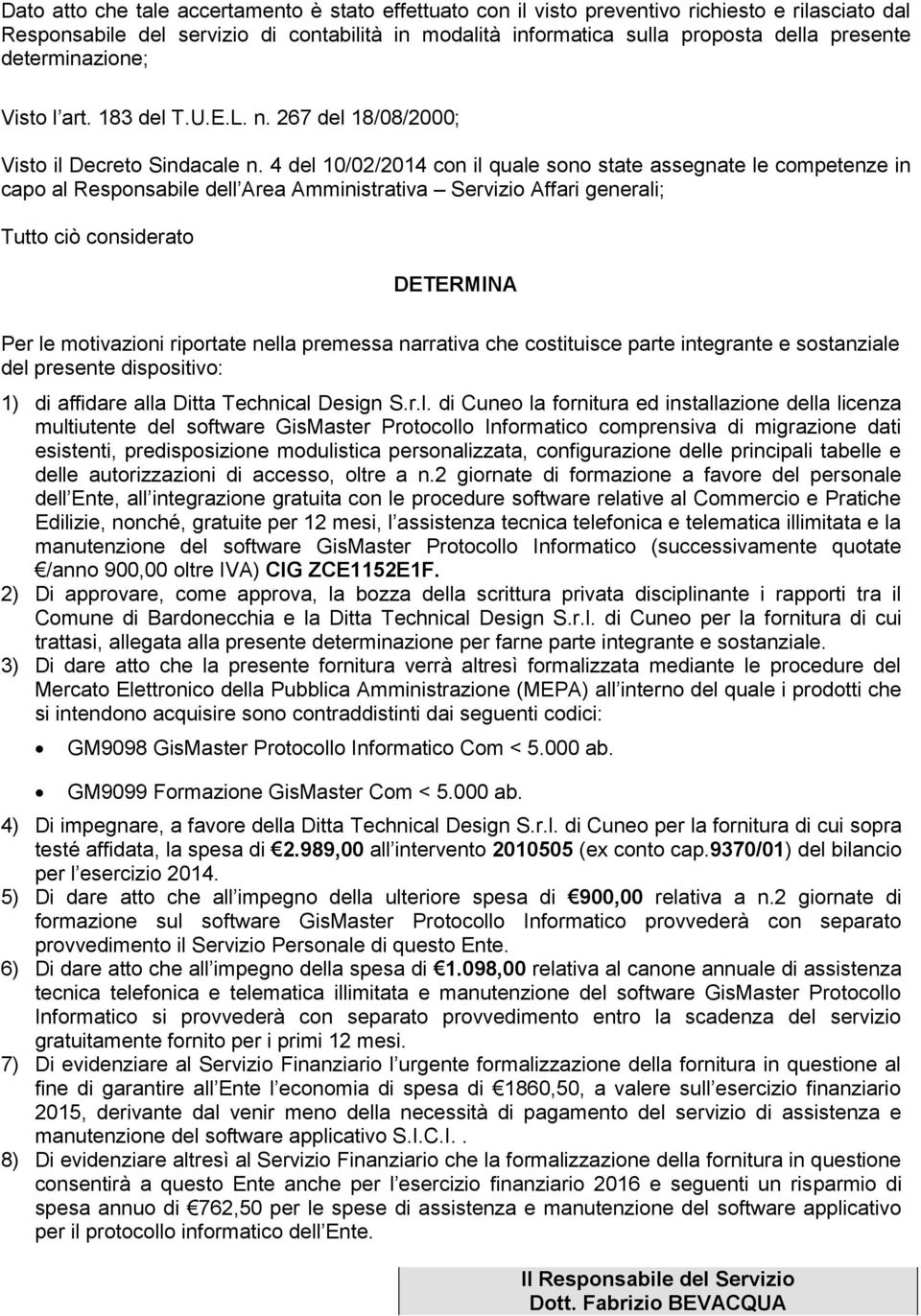 4 del 10/02/2014 con il quale sono state assegnate le competenze in capo al Responsabile dell Area Amministrativa Servizio Affari generali; Tutto ciò considerato DETERMINA Per le motivazioni