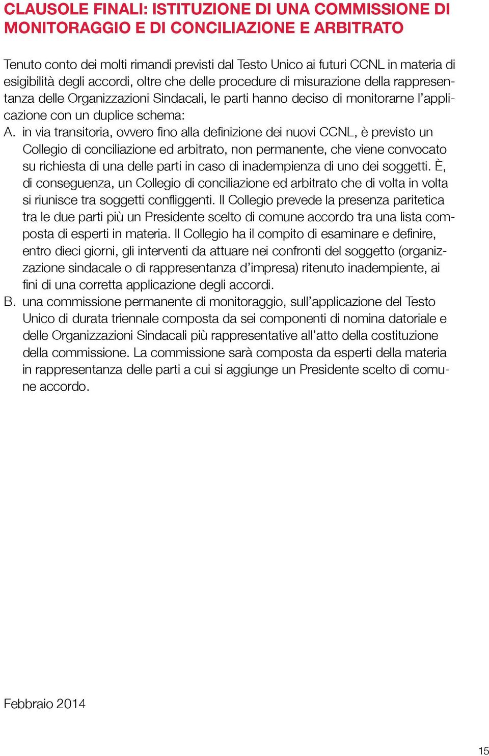 in via transitoria, ovvero fino alla definizione dei nuovi CCNL, è previsto un Collegio di conciliazione ed arbitrato, non permanente, che viene convocato su richiesta di una delle parti in caso di