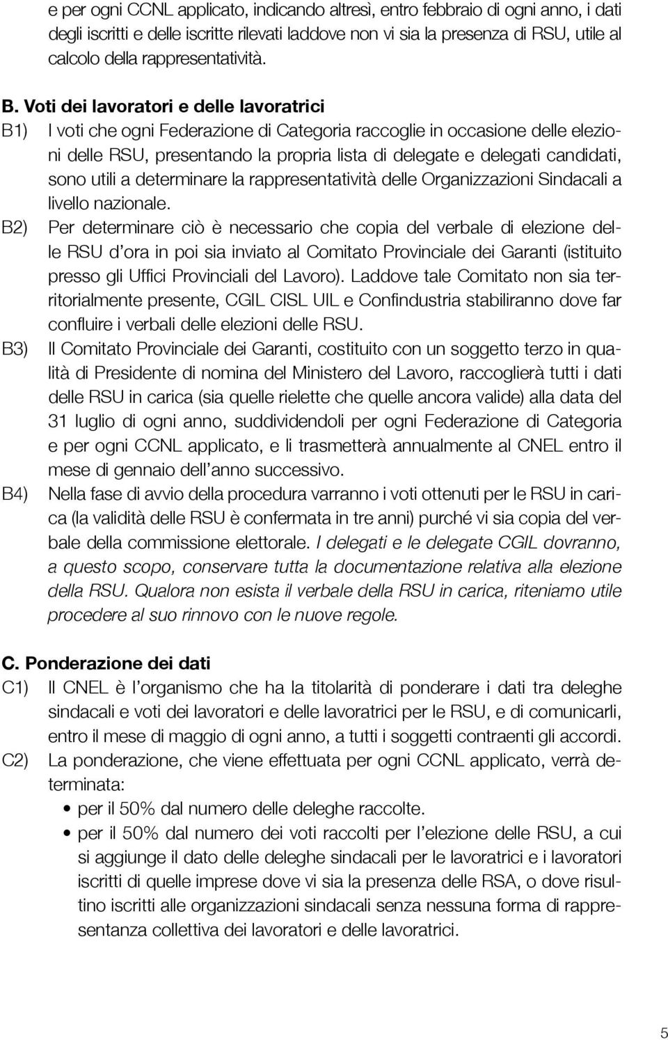 Voti dei lavoratori e delle lavoratrici B1) I voti che ogni Federazione di Categoria raccoglie in occasione delle elezioni delle RSU, presentando la propria lista di delegate e delegati candidati,