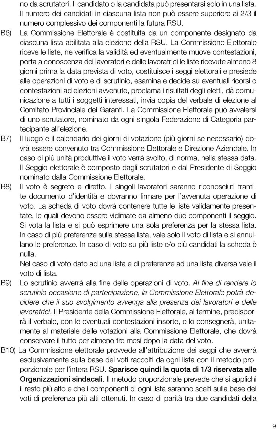 B6) La Commissione Elettorale è costituita da un componente designato da ciascuna lista abilitata alla elezione della RSU.