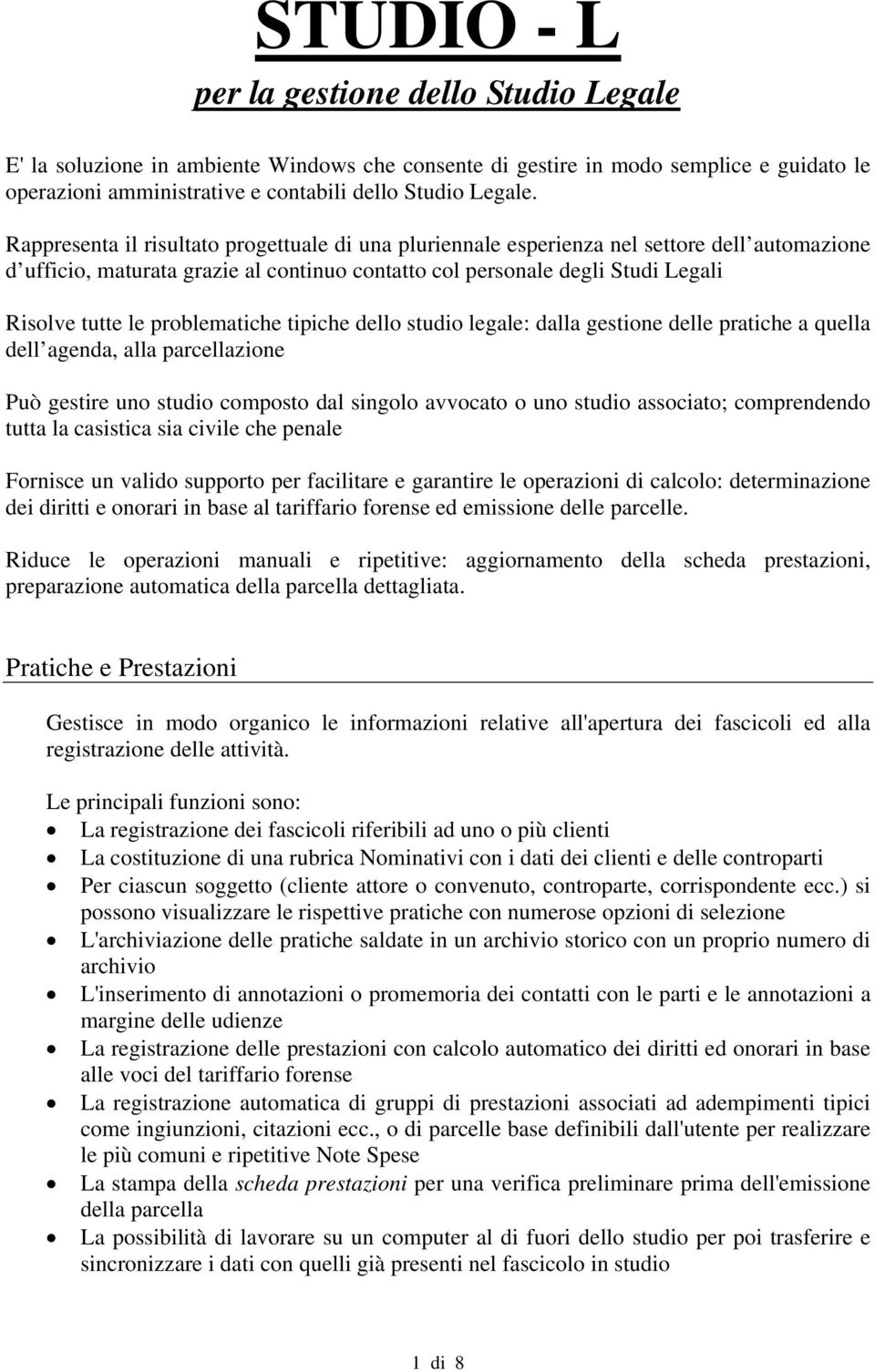 problematiche tipiche dello studio legale: dalla gestione delle pratiche a quella dell agenda, alla parcellazione Può gestire uno studio composto dal singolo avvocato o uno studio associato;