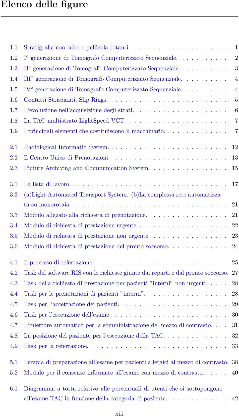 5 IV generazione di Tomografo Computerizzato Sequenziale.......... 4 1.6 Contatti Striscianti, Slip Rings.......................... 5 1.7 L evoluzione nell acquisizione degli strati.................... 6 1.