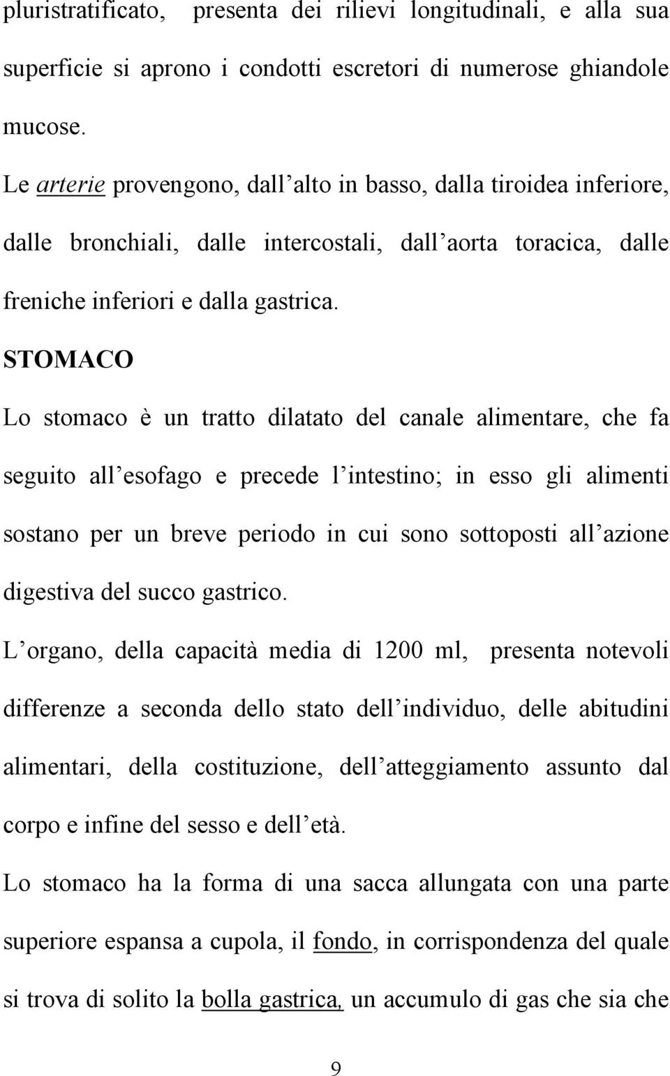 STOMACO Lo stomaco è un tratto dilatato del canale alimentare, che fa seguito all esofago e precede l intestino; in esso gli alimenti sostano per un breve periodo in cui sono sottoposti all azione