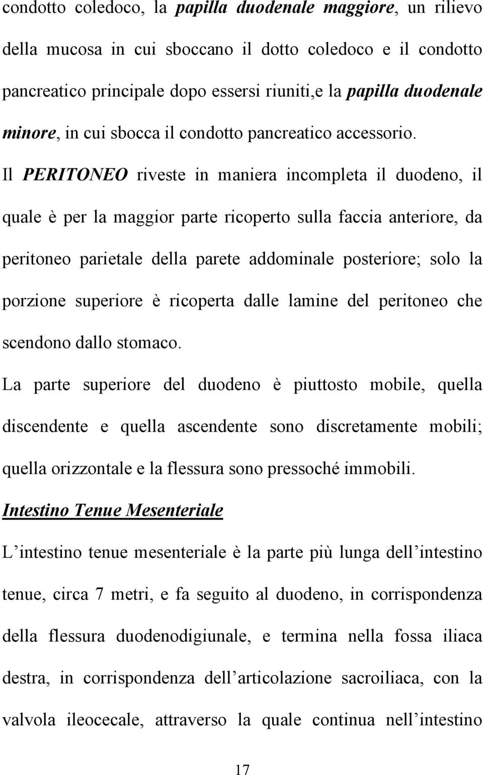 Il PERITONEO riveste in maniera incompleta il duodeno, il quale è per la maggior parte ricoperto sulla faccia anteriore, da peritoneo parietale della parete addominale posteriore; solo la porzione