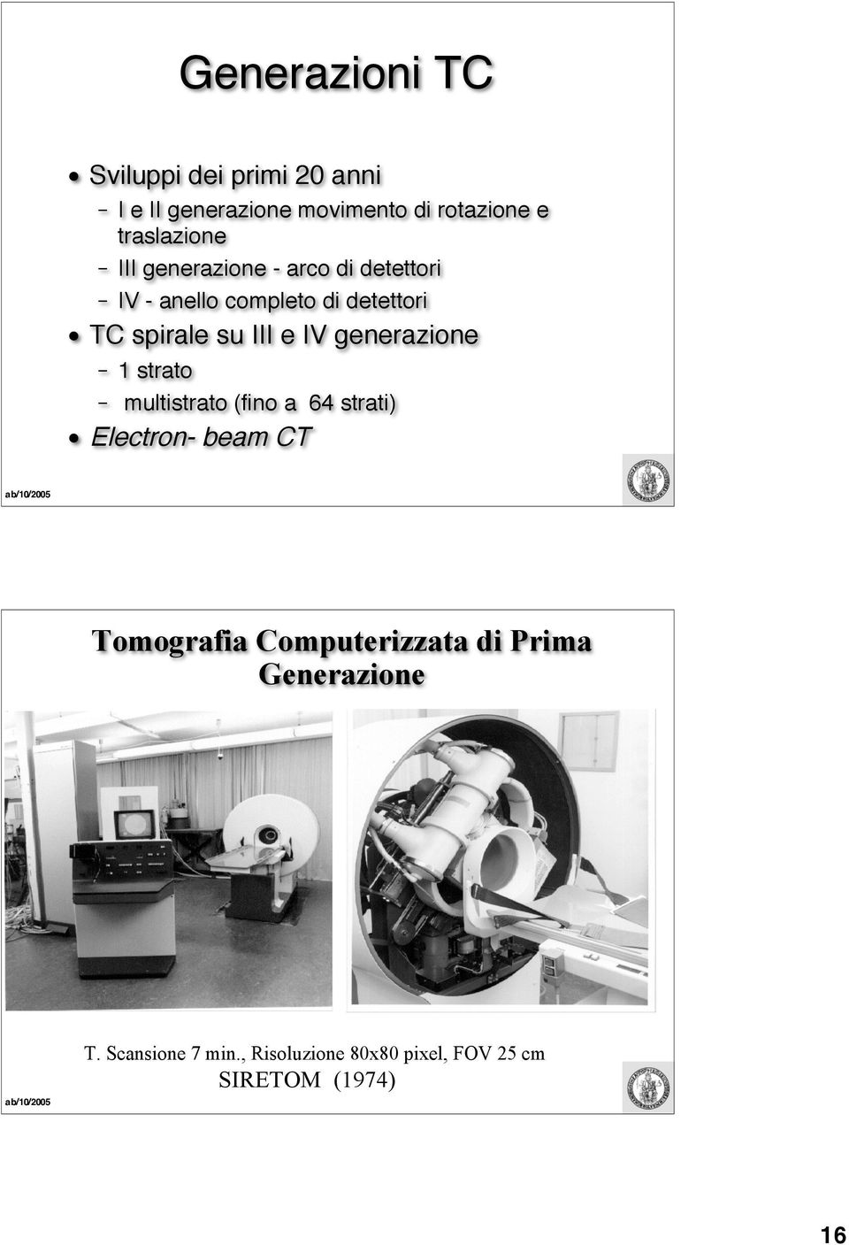 generazione 1 strato multistrato (fino a 64 strati) Electron- beam CT ab/10/2005 Tomografia