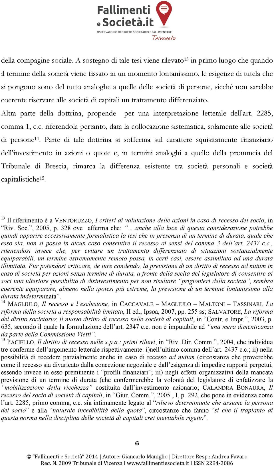 quelle delle società di persone, sicché non sarebbe coerente riservare alle società di capitali un trattamento differenziato.