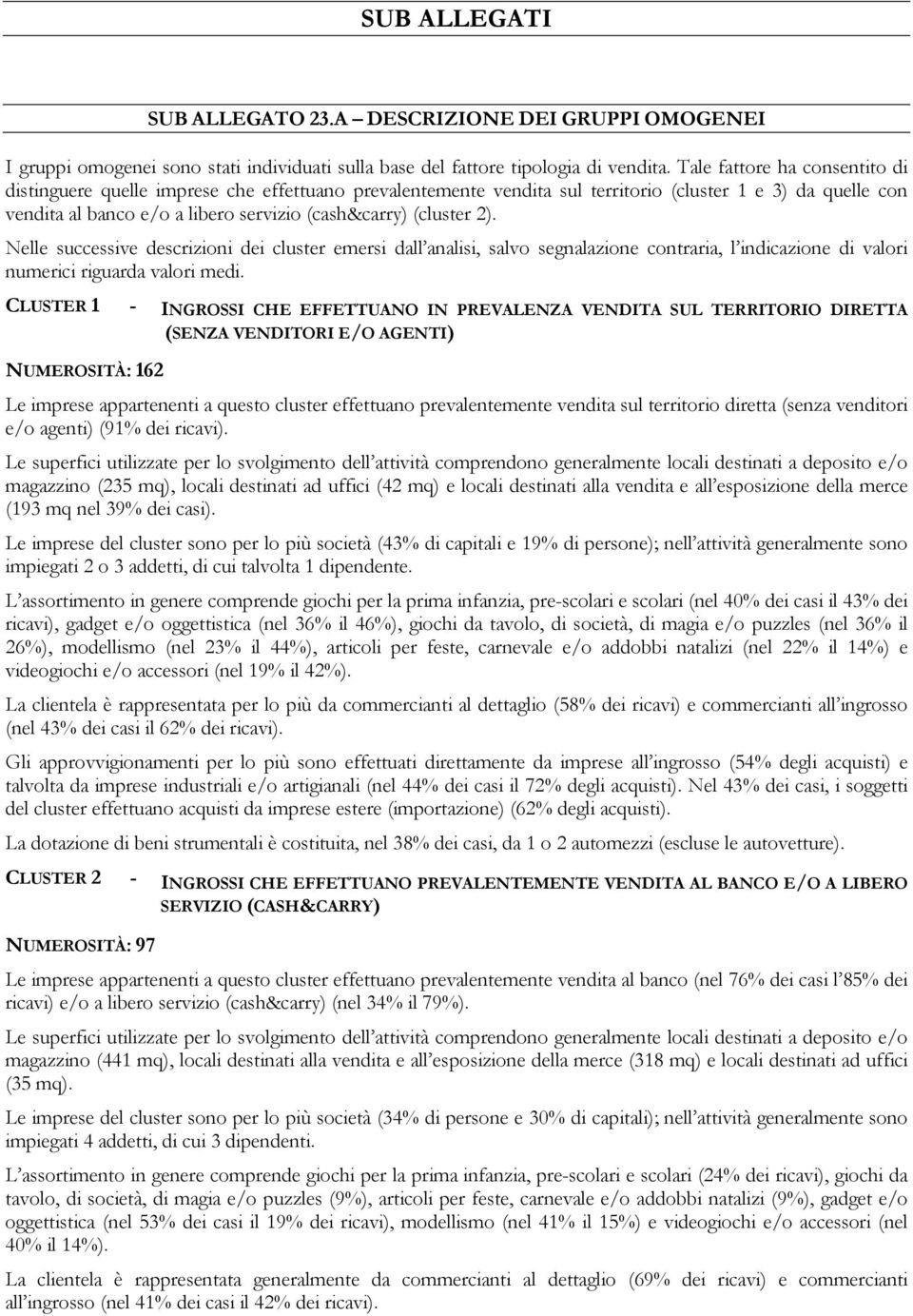 (cluster 2). Nelle successive descrizioni dei cluster emersi dall analisi, salvo segnalazione contraria, l indicazione di valori numerici riguarda valori medi.