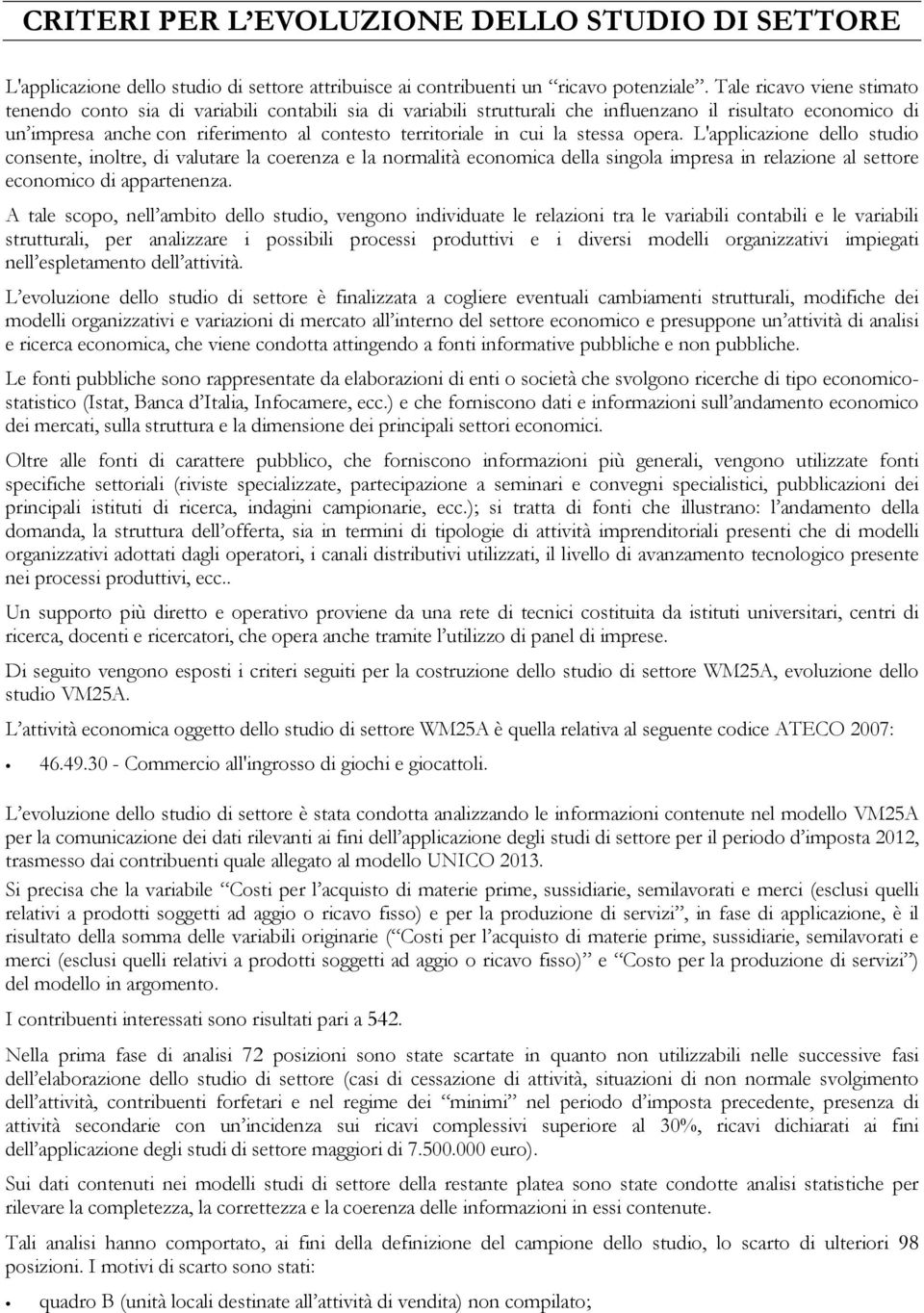 cui la stessa opera. L'applicazione dello studio consente, inoltre, di valutare la coerenza e la normalità economica della singola impresa in relazione al settore economico di appartenenza.