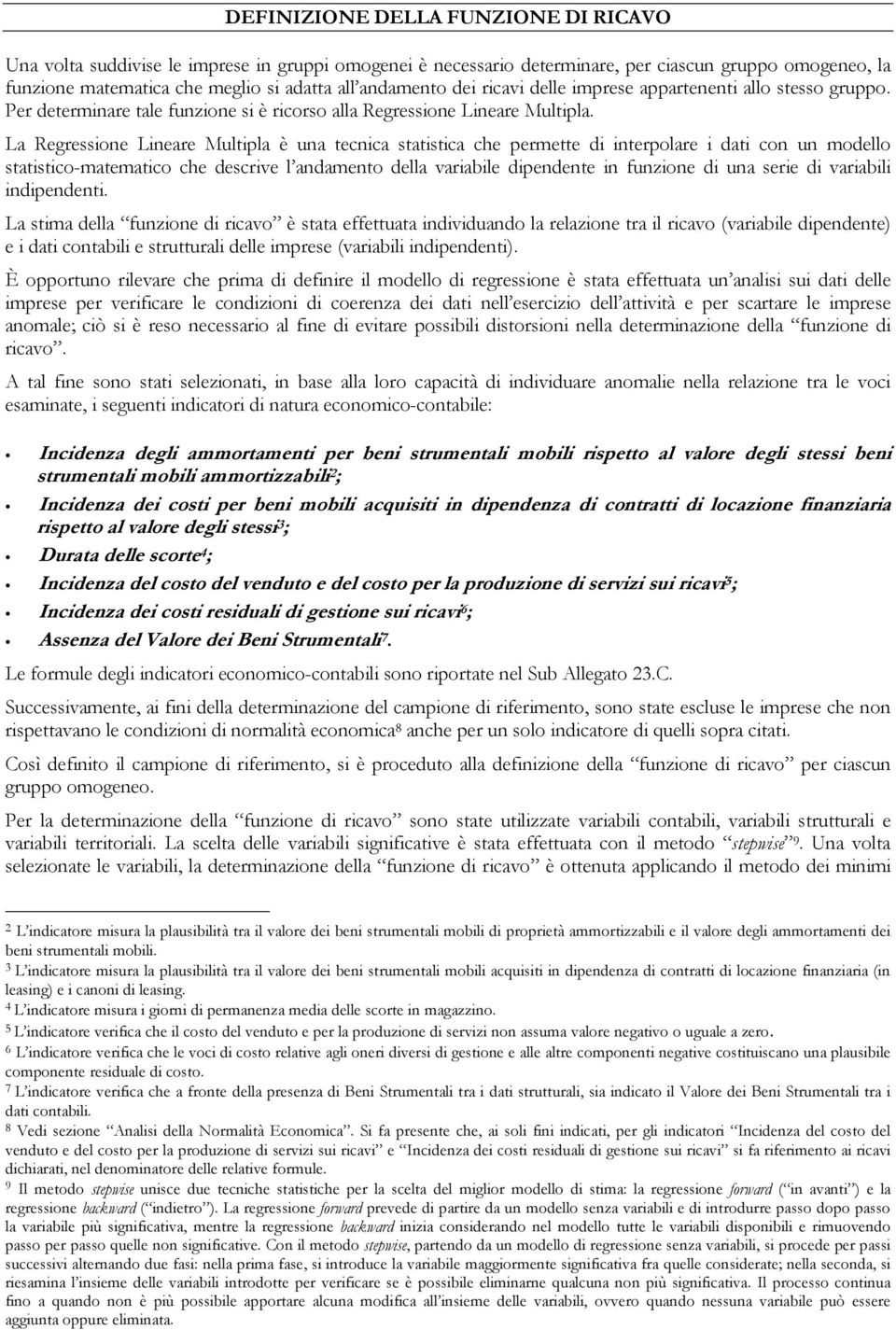 La Regressione Lineare Multipla è una tecnica statistica che permette di interpolare i dati con un modello statistico-matematico che descrive l andamento della variabile dipendente in funzione di una