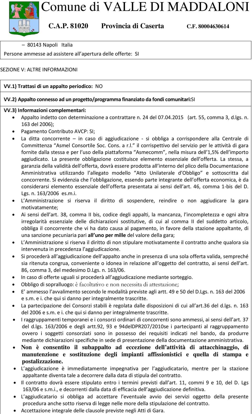 55, comma 3, d.lgs. n. 163 del 2006); Pagamento Contributo AVCP: SI; La ditta concorrente in caso di aggiudicazione - si obbliga a corrispondere alla Centrale di Committenza Asmel Consortile Soc.