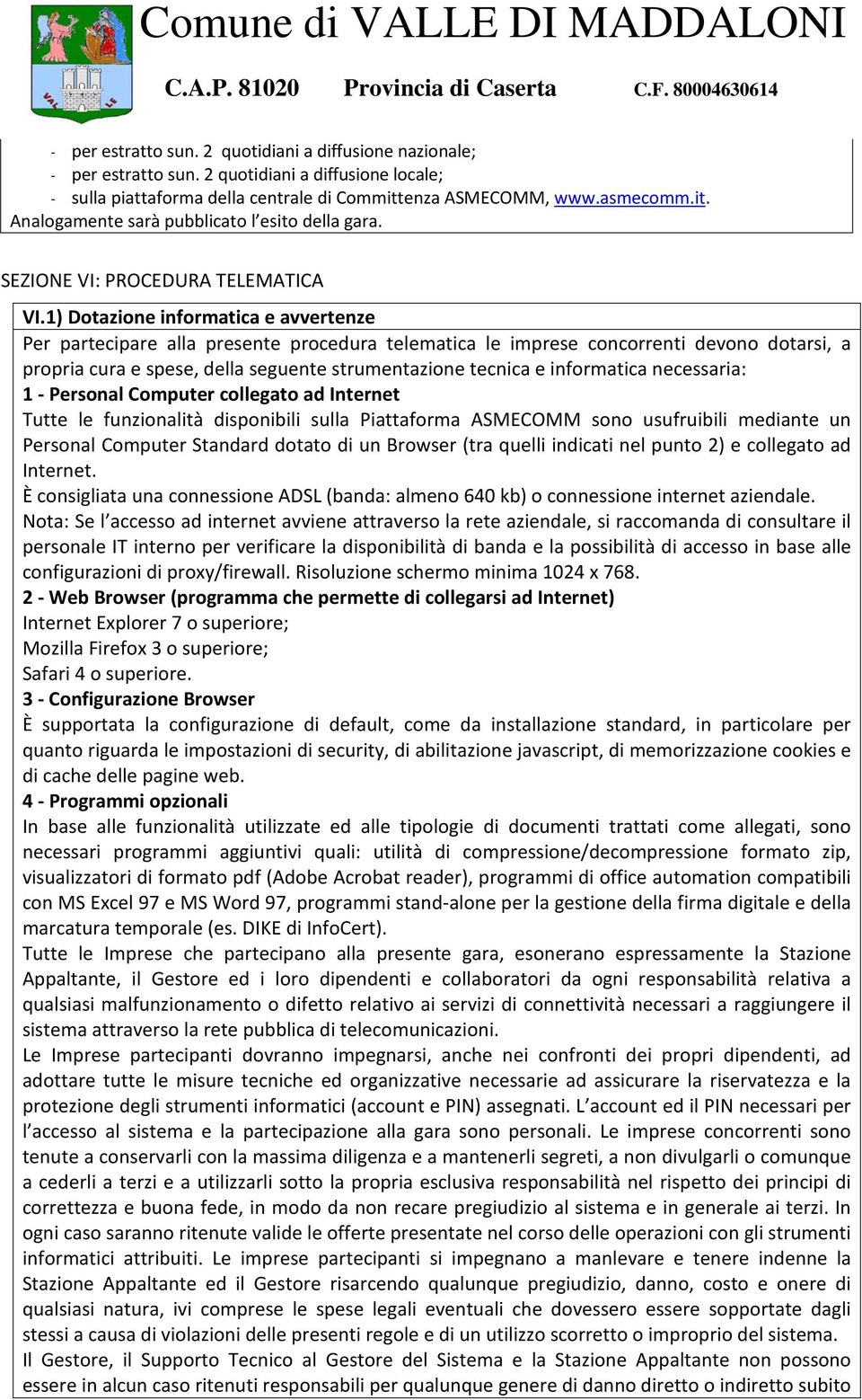 1) Dotazione informatica e avvertenze Per partecipare alla presente procedura telematica le imprese concorrenti devono dotarsi, a propria cura e spese, della seguente strumentazione tecnica e