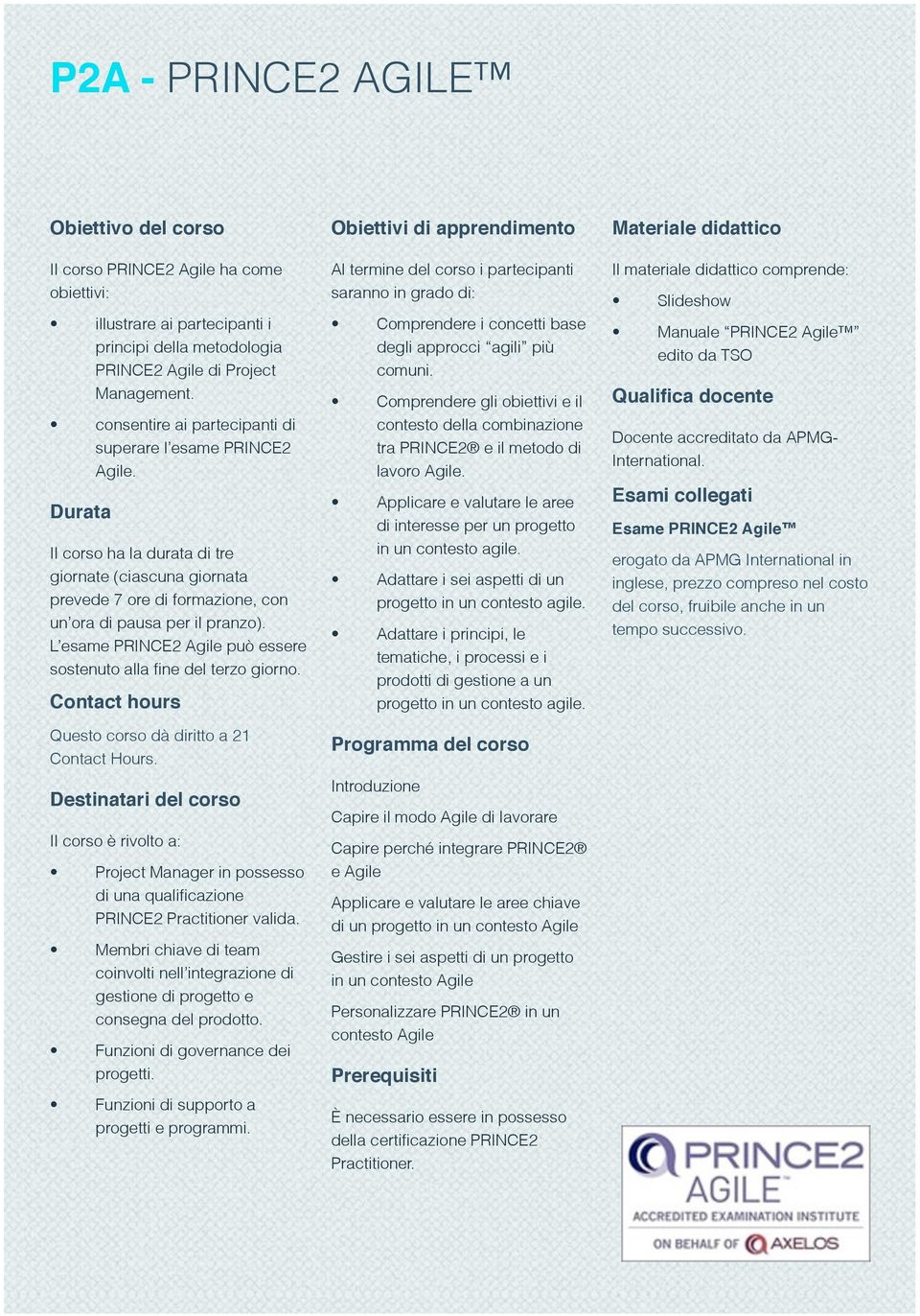 L esame PRINCE2 Agile può essere sostenuto alla fine del terzo giorno. Questo corso dà diritto a 21 Contact Hours.