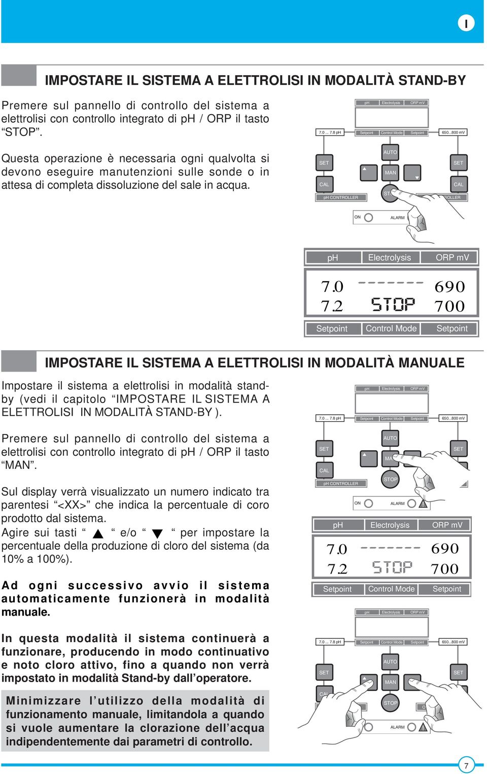 2 700 IMPOSTARE IL SISTEMA A ELETTROLISI IN MODALITà UALE Impostare il sistema a elettrolisi in modalità standby (vedi il capitolo IMPOSTARE IL SISTEMA a elettrolisi IN MODALITà STAND-BY ).