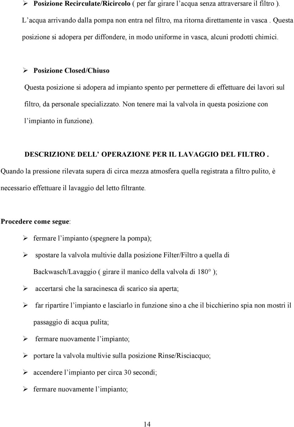 Posizione Closed/Chiuso Questa posizione si adopera ad impianto spento per permettere di effettuare dei lavori sul filtro, da personale specializzato.