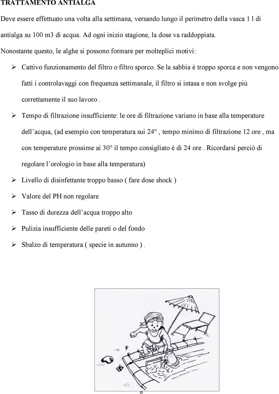 Se la sabbia è troppo sporca e non vengono fatti i controlavaggi con frequenza settimanale, il filtro si intasa e non svolge più correttamente il suo lavoro.