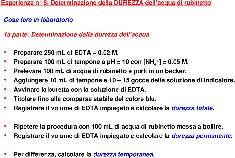 Avvinare la buretta con la soluzione di EDTA. Titolare fino alla comparsa stabile del colore blu. Registrare il volume di EDTA impiegato e calcolare la durezza totale.