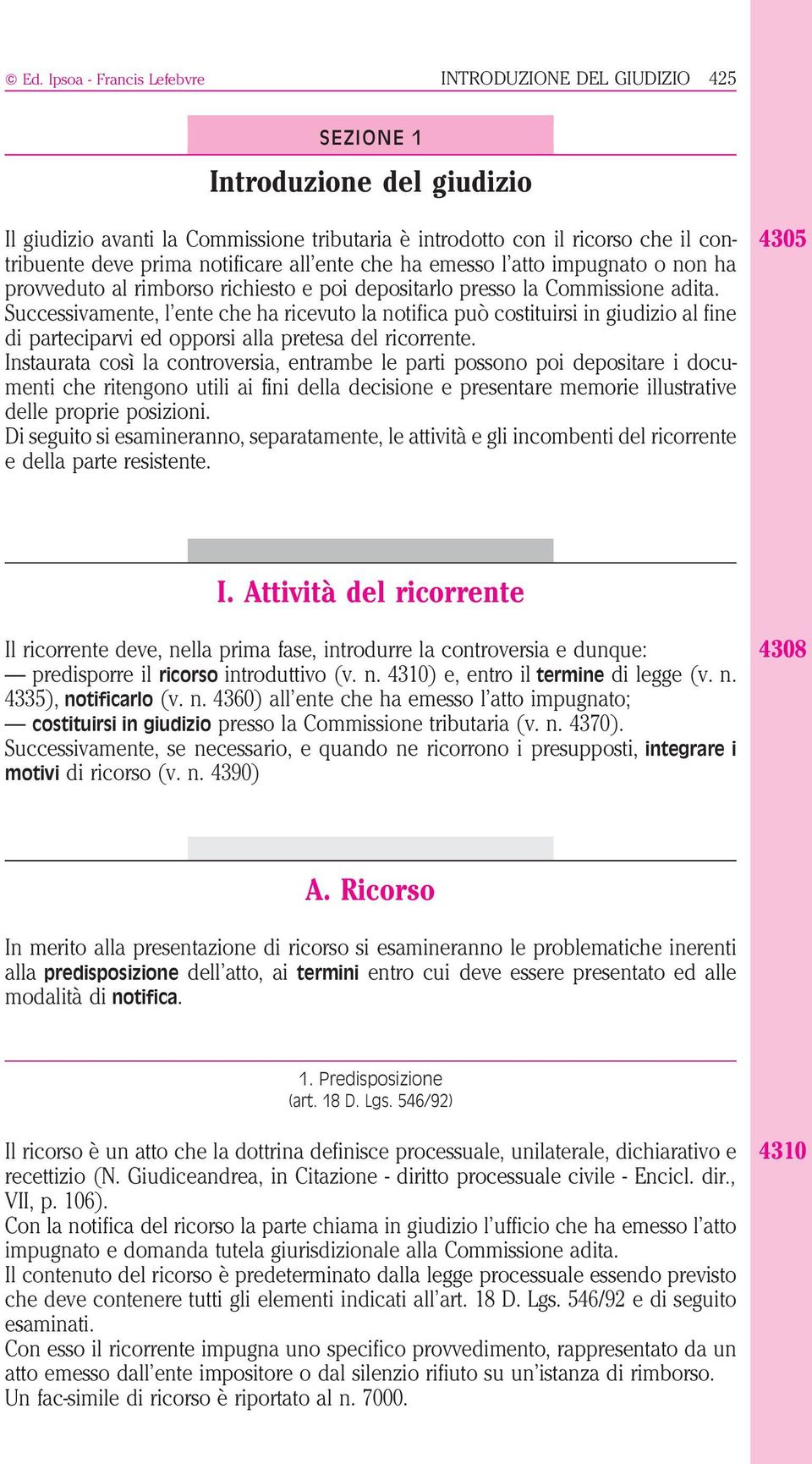 Successivamente, l ente che ha ricevuto la notifica può costituirsi in giudizio al fine di parteciparvi ed opporsi alla pretesa del ricorrente.