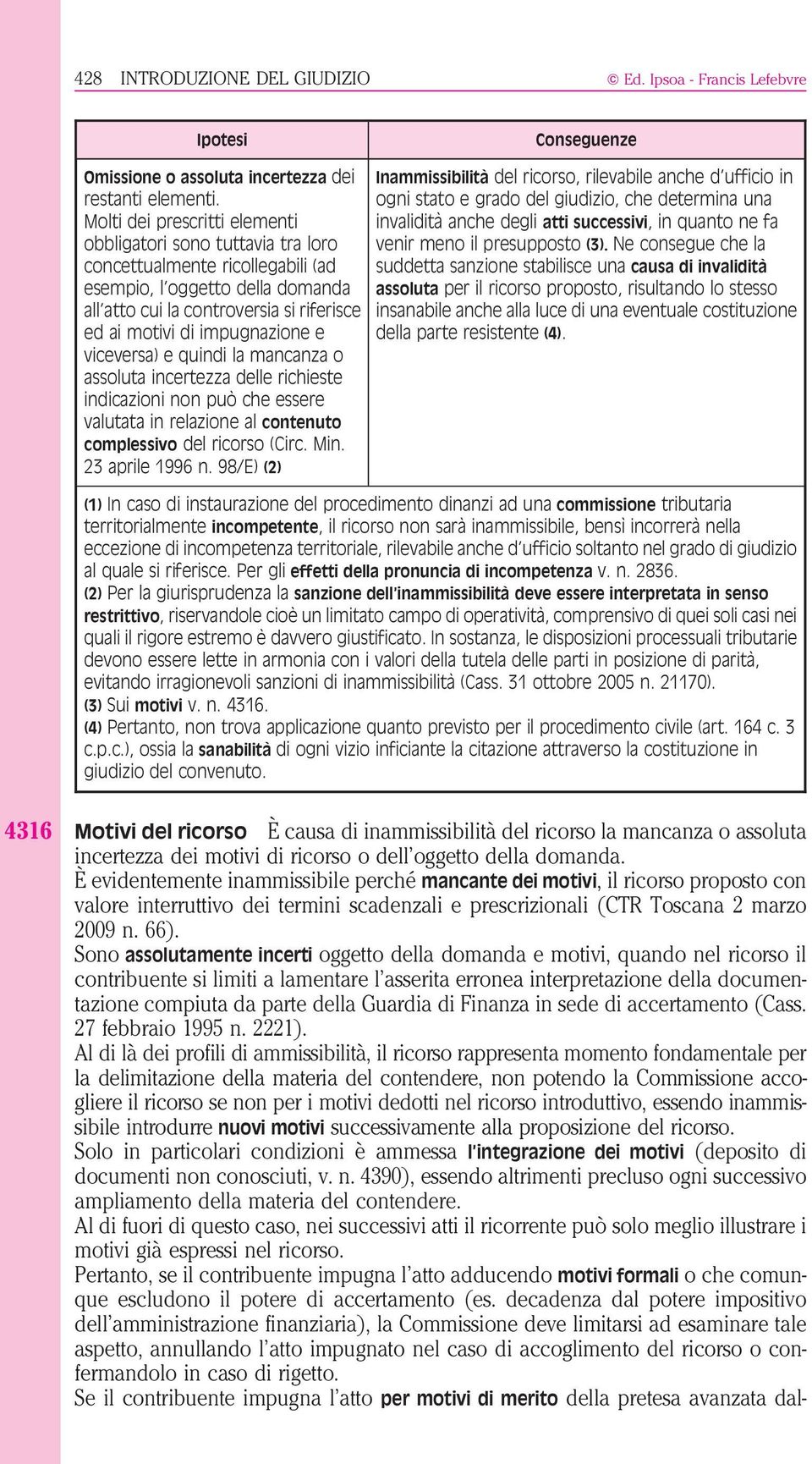 impugnazione e viceversa) e quindi la mancanza o assoluta incertezza delle richieste indicazioni non può che essere valutata in relazione al contenuto complessivo del ricorso (Circ. Min.