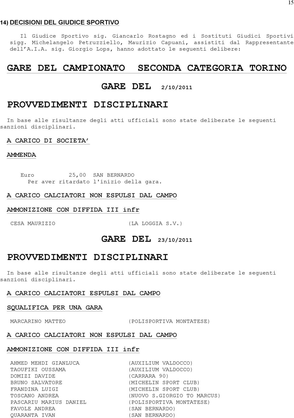 Giorgio Lops, hanno adottato le seguenti delibere: GARE DEL CAMPIONATO SECONDA CATEGORIA TORINO GARE DEL 2/10/2011 A CARICO DI SOCIETA AMMENDA Euro 25,00 SAN BERNARDO Per aver ritardato l'inizio