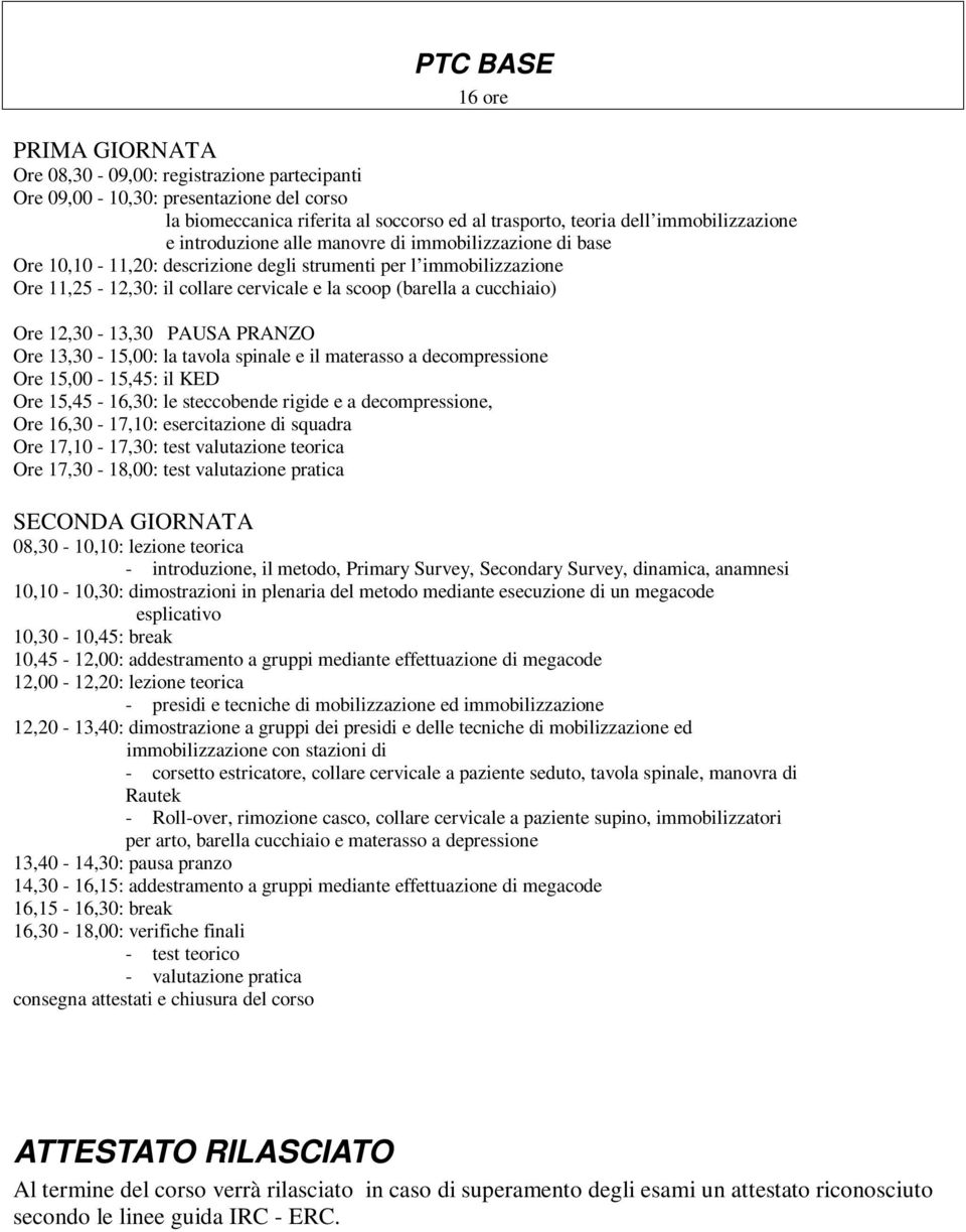 12,30-13,30 PAUSA PRANZO Ore 13,30-15,00: la tavola spinale e il materasso a decompressione Ore 15,00-15,45: il KED Ore 15,45-16,30: le steccobende rigide e a decompressione, Ore 16,30-17,10: