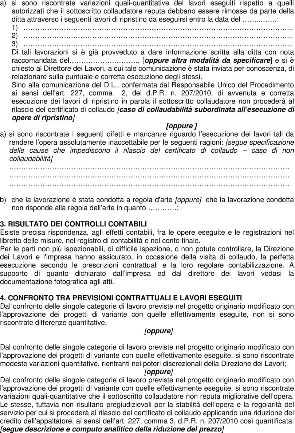 .. [oppure altra modalità da specificare] e si è chiesto al Direttore dei Lavori, a cui tale comunicazione è stata inviata per conoscenza, di relazionare sulla puntuale e corretta esecuzione degli