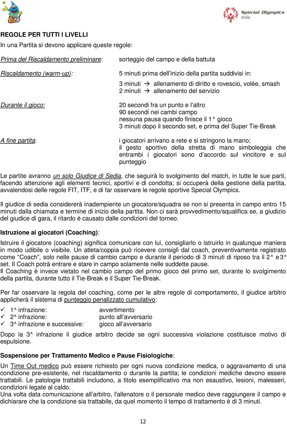 secondi nei cambi campo nessuna pausa quando finisce il 1 gioco 3 minuti dopo il secondo set, e prima del Super Tie-Break i giocatori arrivano a rete e si stringono la mano; il gesto sportivo della