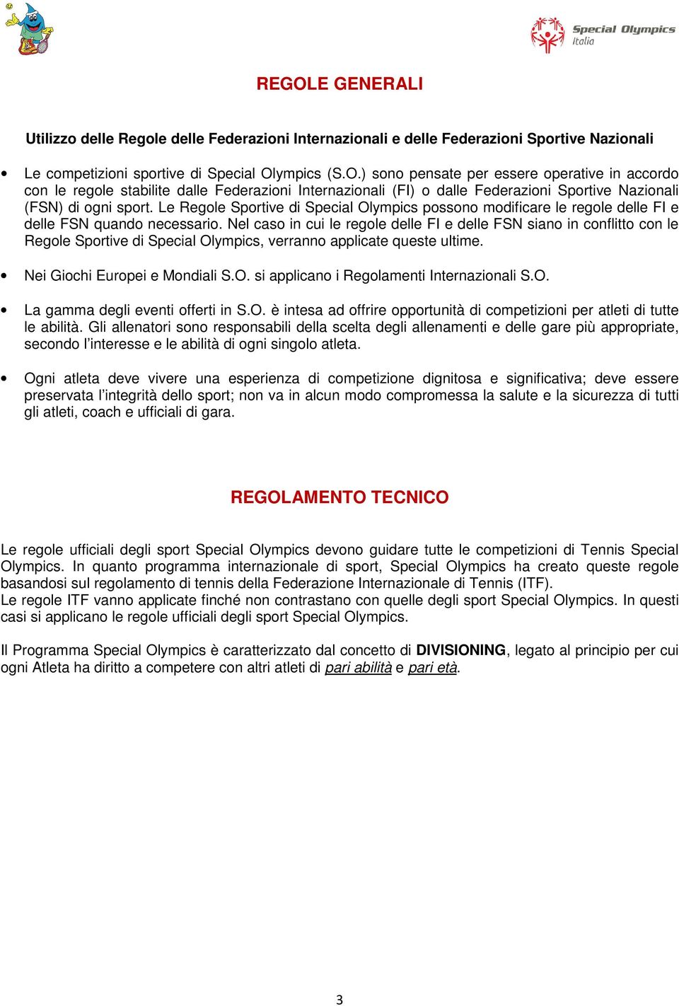 Nel caso in cui le regole delle FI e delle FSN siano in conflitto con le Regole Sportive di Special Olympics, verranno applicate queste ultime. Nei Giochi Europei e Mondiali S.O. si applicano i Regolamenti Internazionali S.