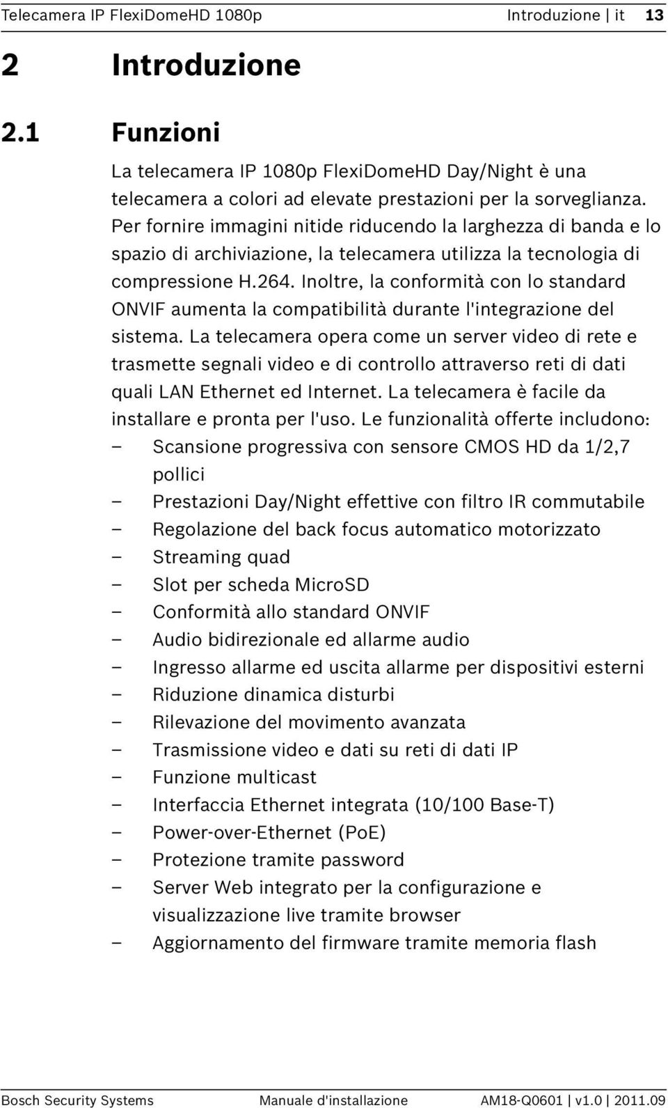 Inoltre, la conformità con lo standard ONVIF aumenta la compatibilità durante l'integrazione del sistema.