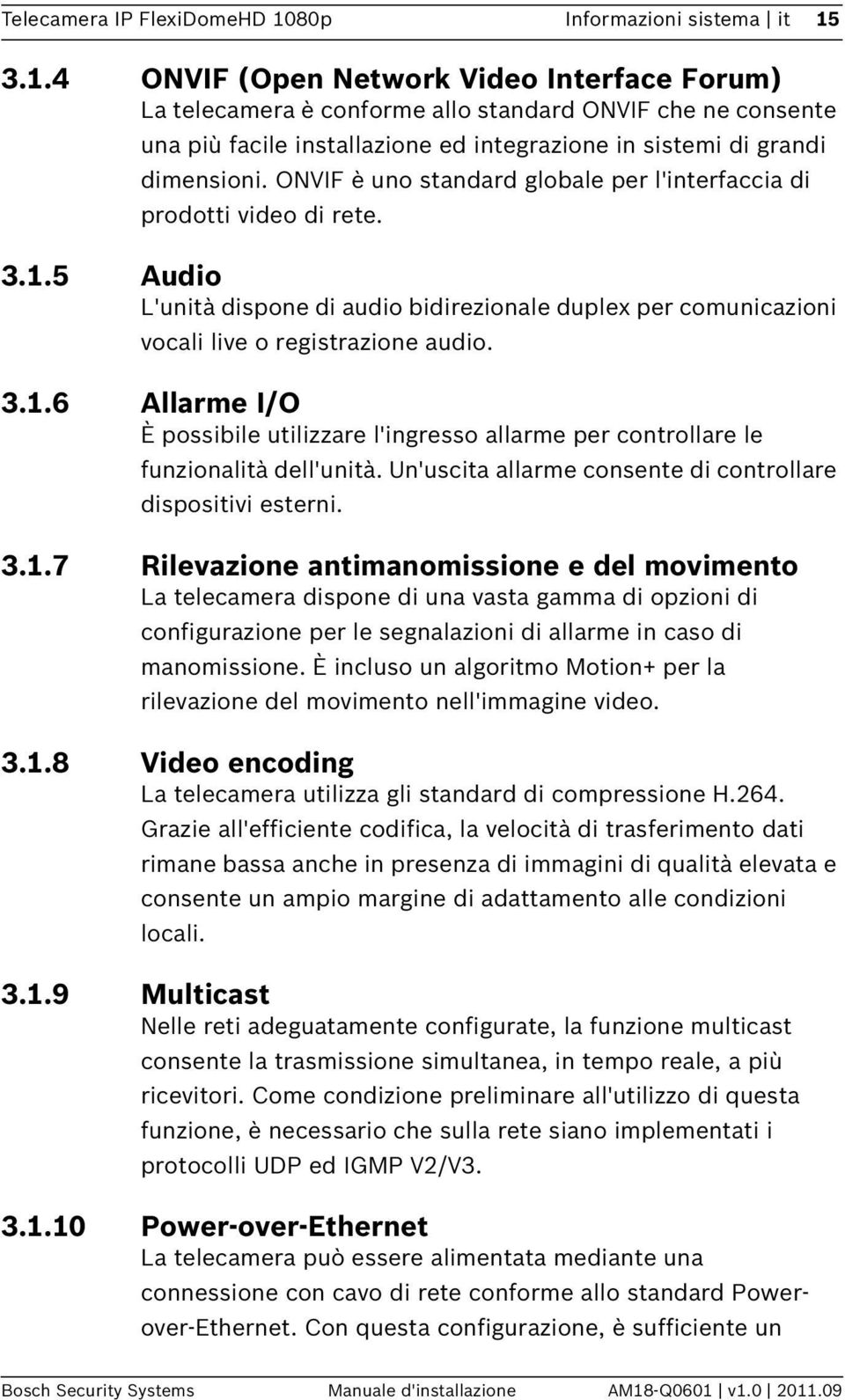 3.1.4 ONVIF (Open Network Video Interface Forum) La telecamera è conforme allo standard ONVIF che ne consente una più facile installazione ed integrazione in sistemi di grandi dimensioni.