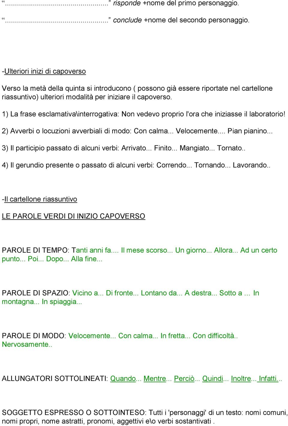 1) La frase esclamativa\interrogativa: Non vedevo proprio l'ora che iniziasse il laboratorio! 2) Avverbi o locuzioni avverbiali di modo: Con calma... Velocemente... Pian pianino.