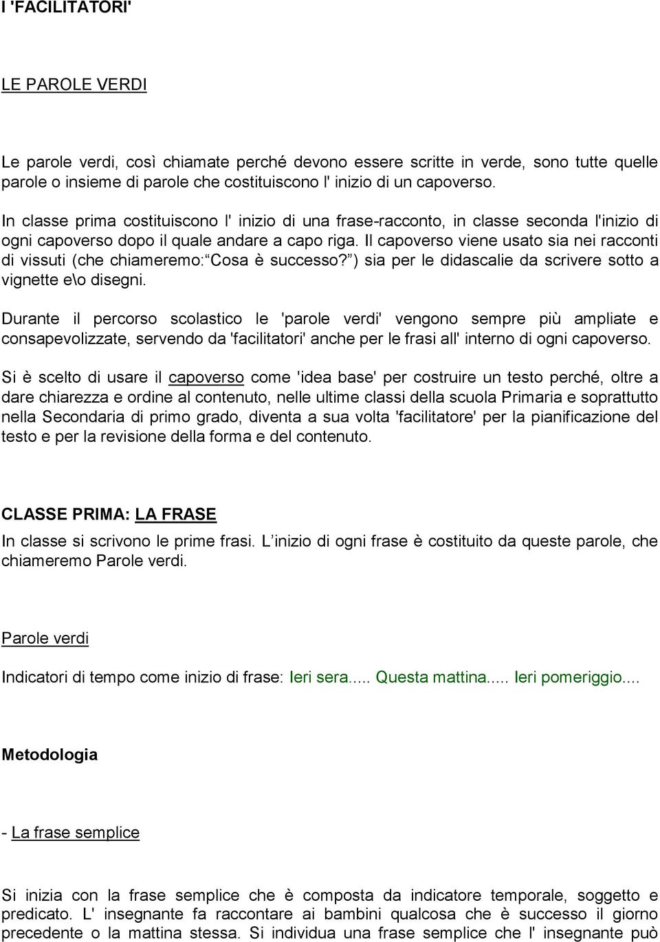 Il capoverso viene usato sia nei racconti di vissuti (che chiameremo: Cosa è successo? ) sia per le didascalie da scrivere sotto a vignette e\o disegni.