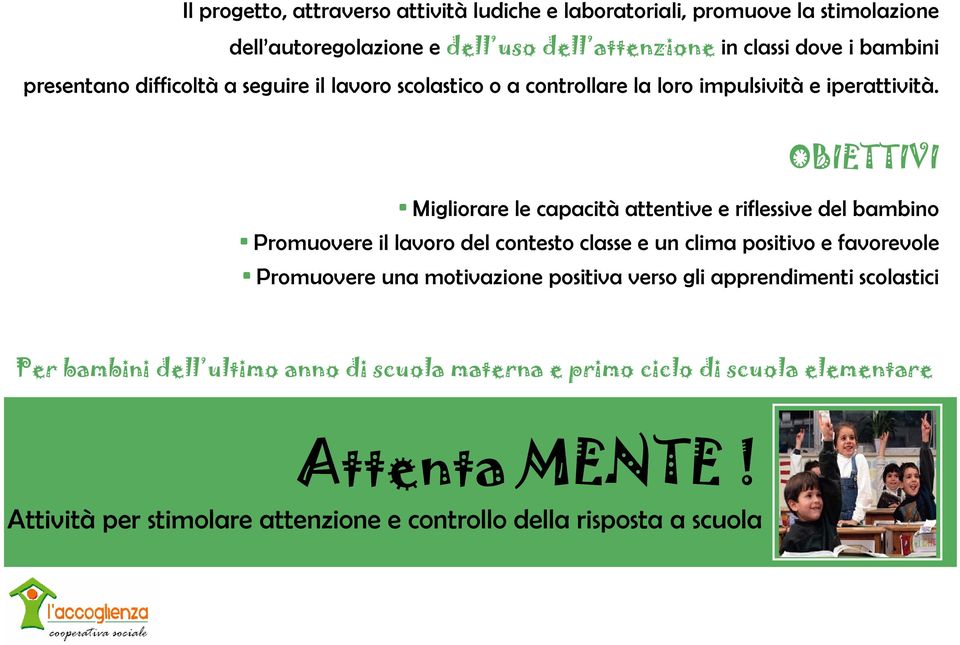 Migliorare le capacità attentive e riflessive del bambino Promuovere il lavoro del contesto classe e un clima positivo e favorevole Promuovere una