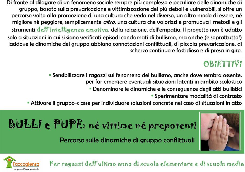 strumenti dell intelligenza emotiva, della relazione, dell empatia. Il progetto non è adatto solo a situazioni in cui si siano verificati episodi conclamati di bullismo, ma anche (e soprattutto!