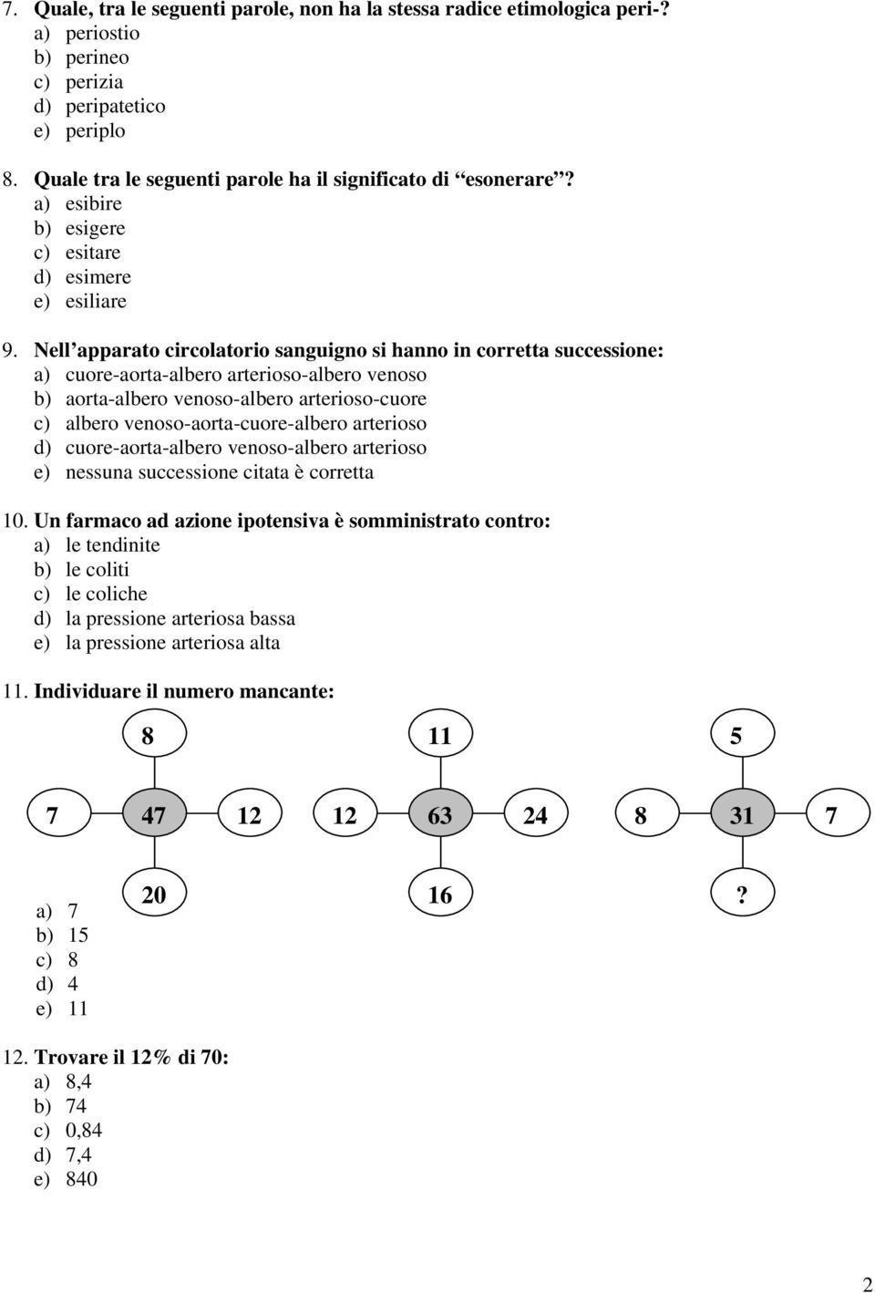 Nell apparato circolatorio sanguigno si hanno in corretta successione: a) cuore-aorta-albero arterioso-albero venoso b) aorta-albero venoso-albero arterioso-cuore c) albero venoso-aorta-cuore-albero