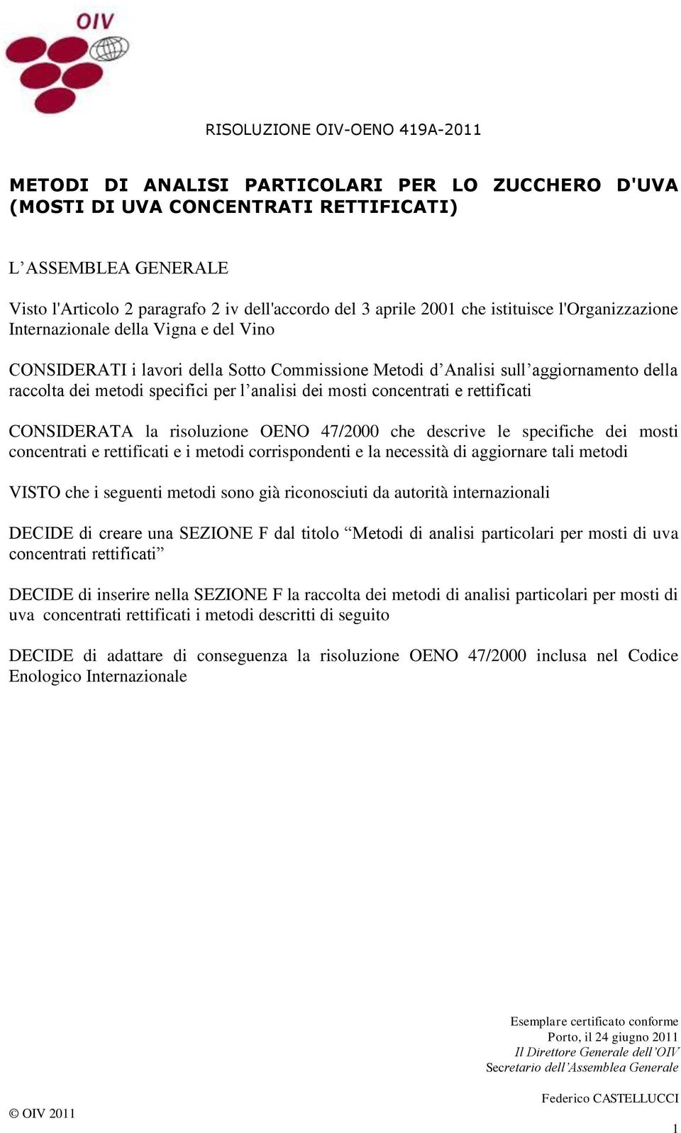 per l analisi dei mosti concentrati e rettificati CONSIDERATA la risoluzione OENO 47/2000 che descrive le specifiche dei mosti concentrati e rettificati e i metodi corrispondenti e la necessità di