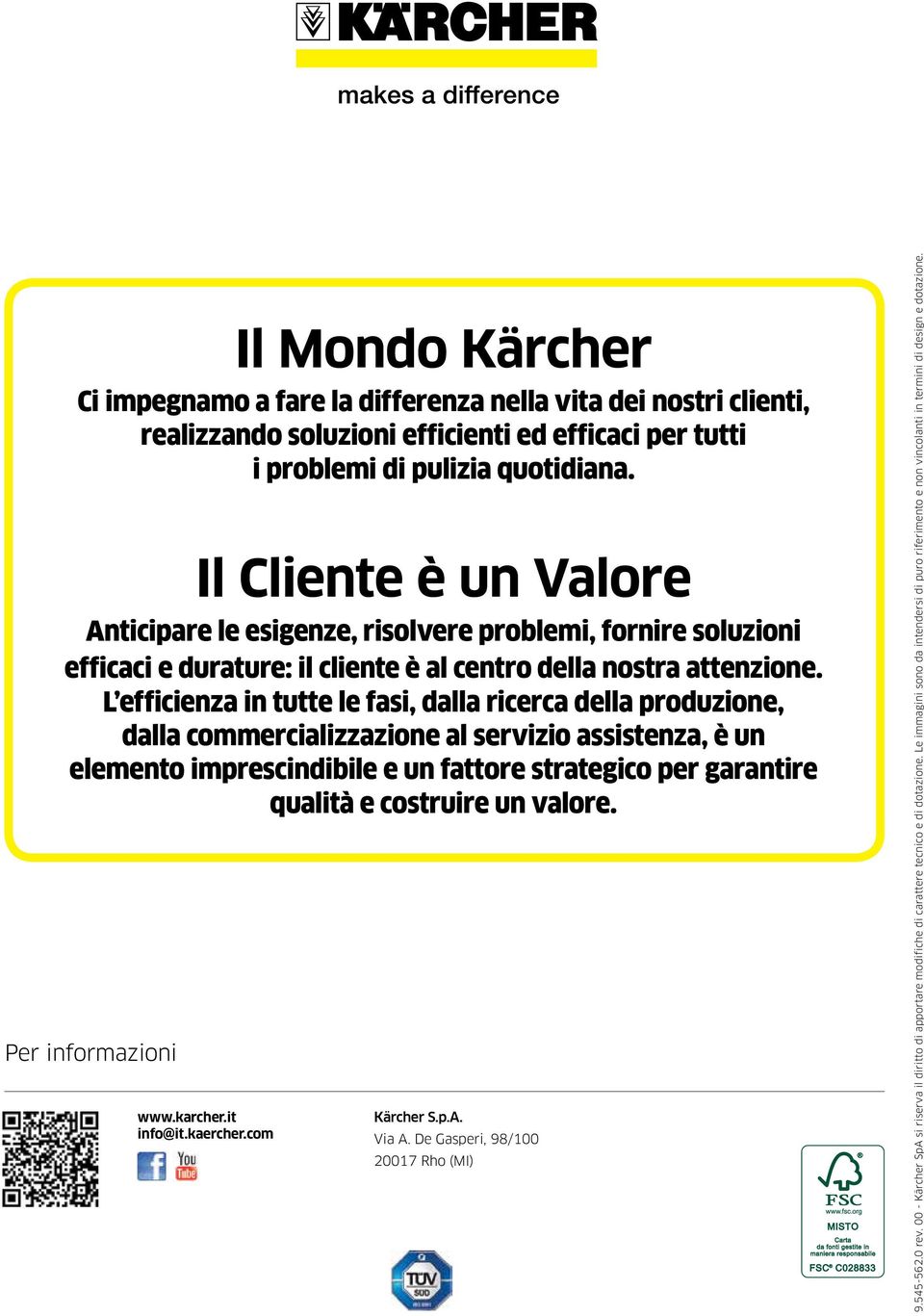 Il Cliente è un Valore Anticipare le esigenze, risolvere problemi, fornire soluzioni efficaci e durature: il cliente è al centro della nostra attenzione.