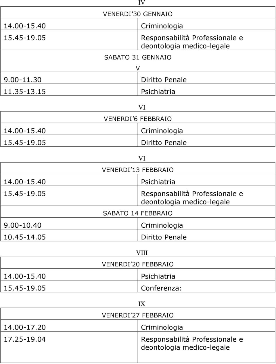 00-10.40 Criminologia 10.45-14.05 Diritto Penale VIII VENERDI 20 FEBBRAIO 14.00-15.40 Psichiatria 15.45-19.